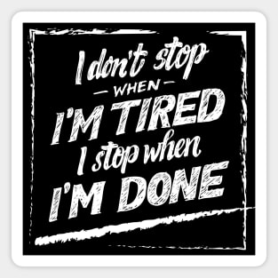 i don't stop when i'm tired i stop when i'm done quotes Magnet